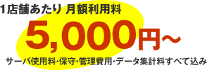 サーバ使用料・保守・管理費用・データ集計料すべて込みで、1店舗あたり月額利用料 5,250円～